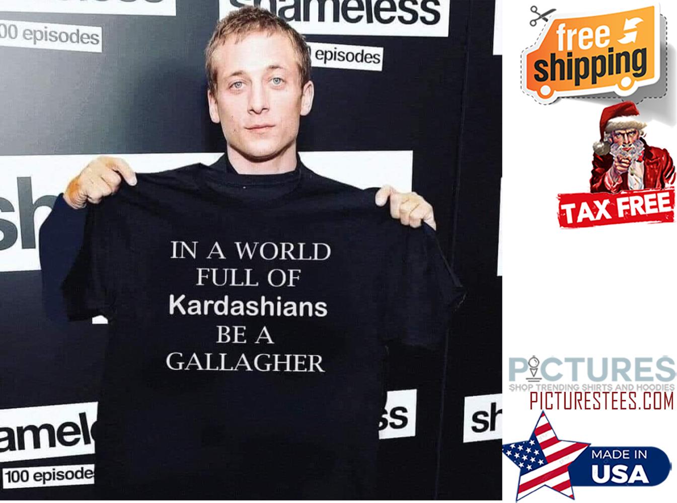 In a world full of Kardashians be a gallagher shirt