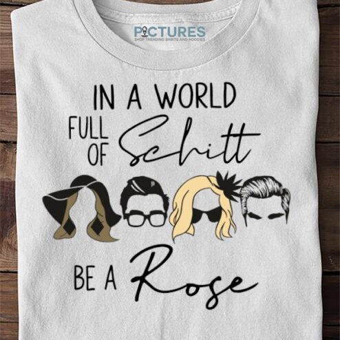 In a World Full Of Schitt Be A Rose girl hair t-shirt