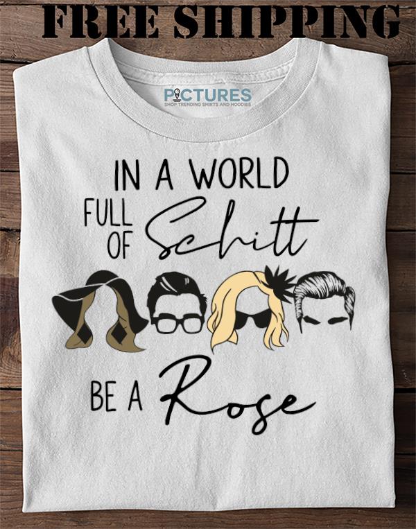 In a World Full Of Schitt Be A Rose girl hair t-shirt