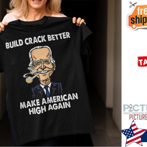 Joe Biden build crack better make American high again shirt
