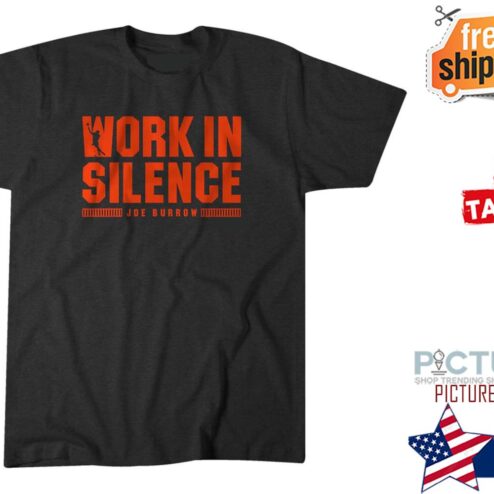 Joe Burrow Work In silence shirt