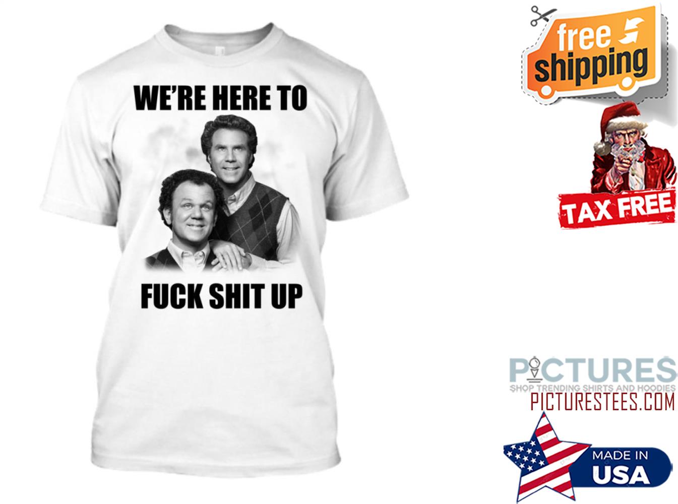 John C Reilly And Will Ferrell We’re Here To Fuck Shit Up Shirt