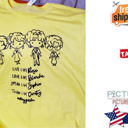 Live Like Rose Love Like Blanche Speak Like Sophia Think Like Dorothy Stay Golden Golden Girls Shirt