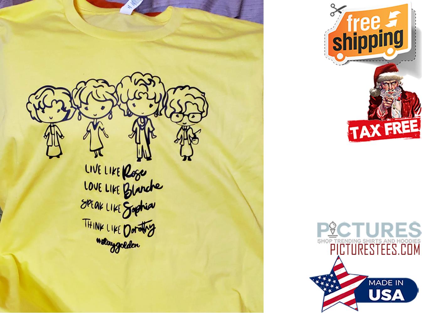 Live Like Rose Love Like Blanche Speak Like Sophia Think Like Dorothy Stay Golden Golden Girls Shirt