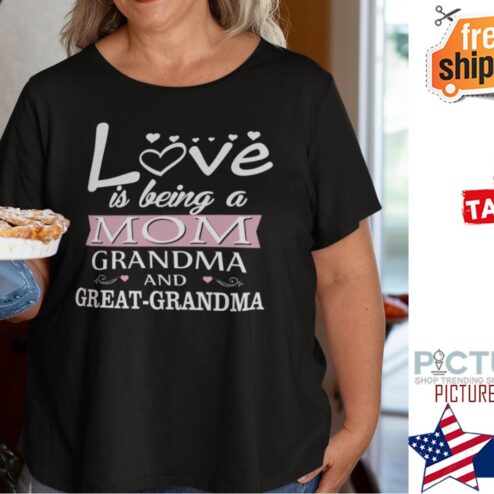 Love Is Being A Mom Grandma And Great Grandma Shirt