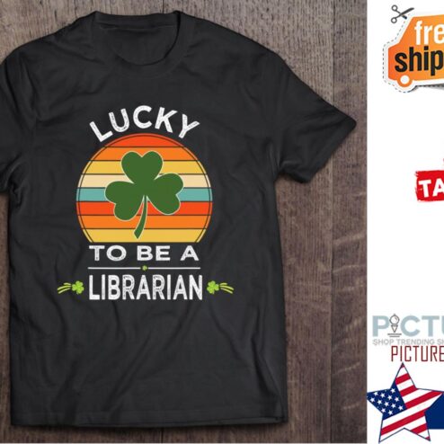 Lucky To Be A Librarian St Patrick's day shirt