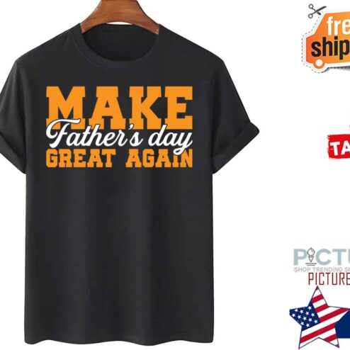 Make Father’s Day Great Again shirt