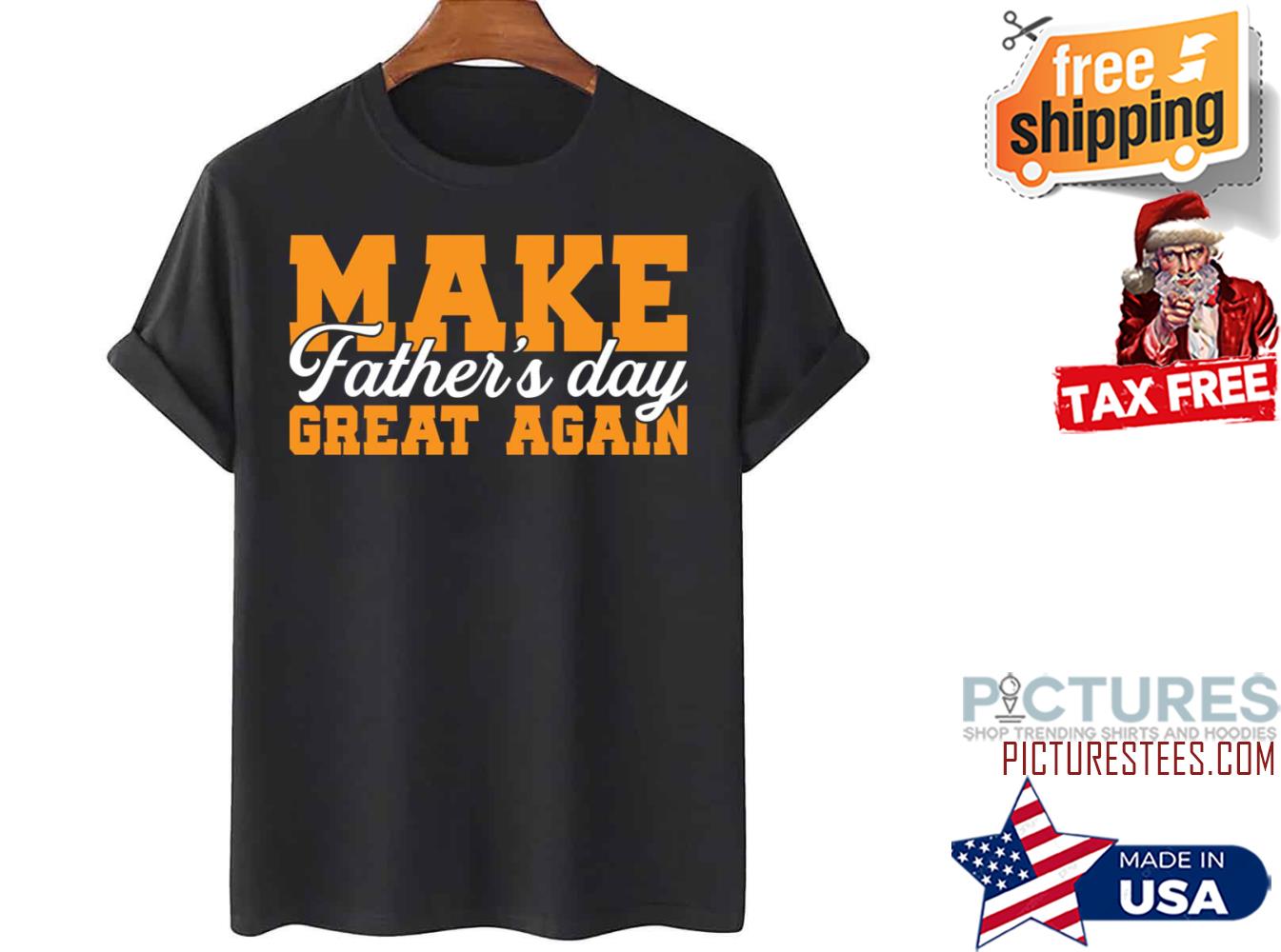 Make Father’s Day Great Again shirt