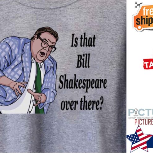 Matt Foley Is That Bill Shakepeare over there shirt