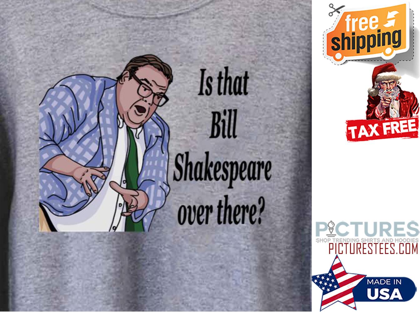 Matt Foley Is That Bill Shakepeare over there shirt