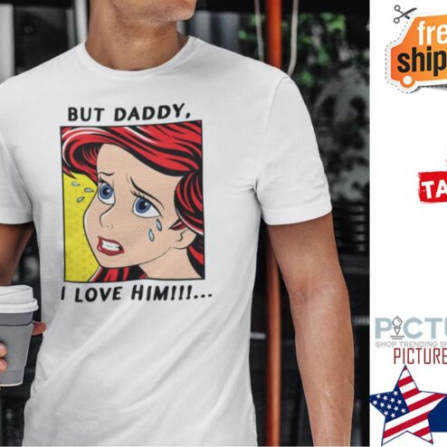 Mermaid Ariel But Daddy I Love Him Shirt