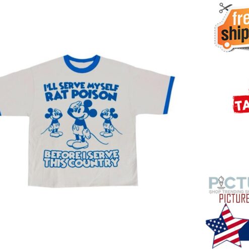 Mickey I'll serve myself rat poison before I serve this country shirt
