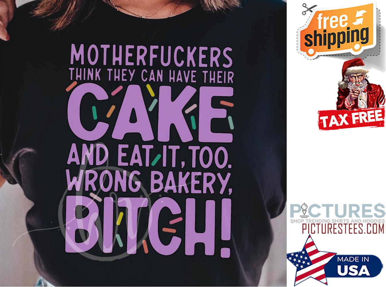 Motherfuckers think they can have their cake and eat it too wrong bakery Bitch shirt