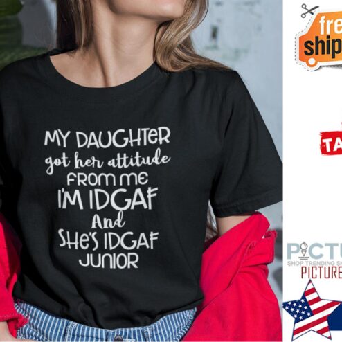 My Daughter Got Her Attitude From Me Shirt