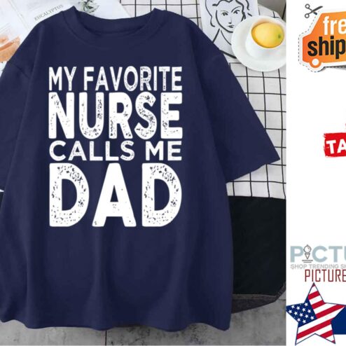 My Favorite Nurse Calls Me Dad Father’s Day shirt