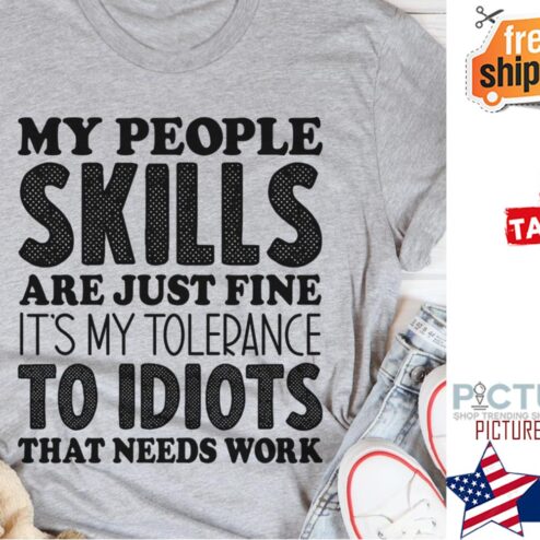 My people skills are just fine it's my tolerance to idiots that needs work shirt