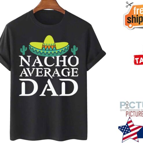Nacho Average Dad Father’s Day shirt
