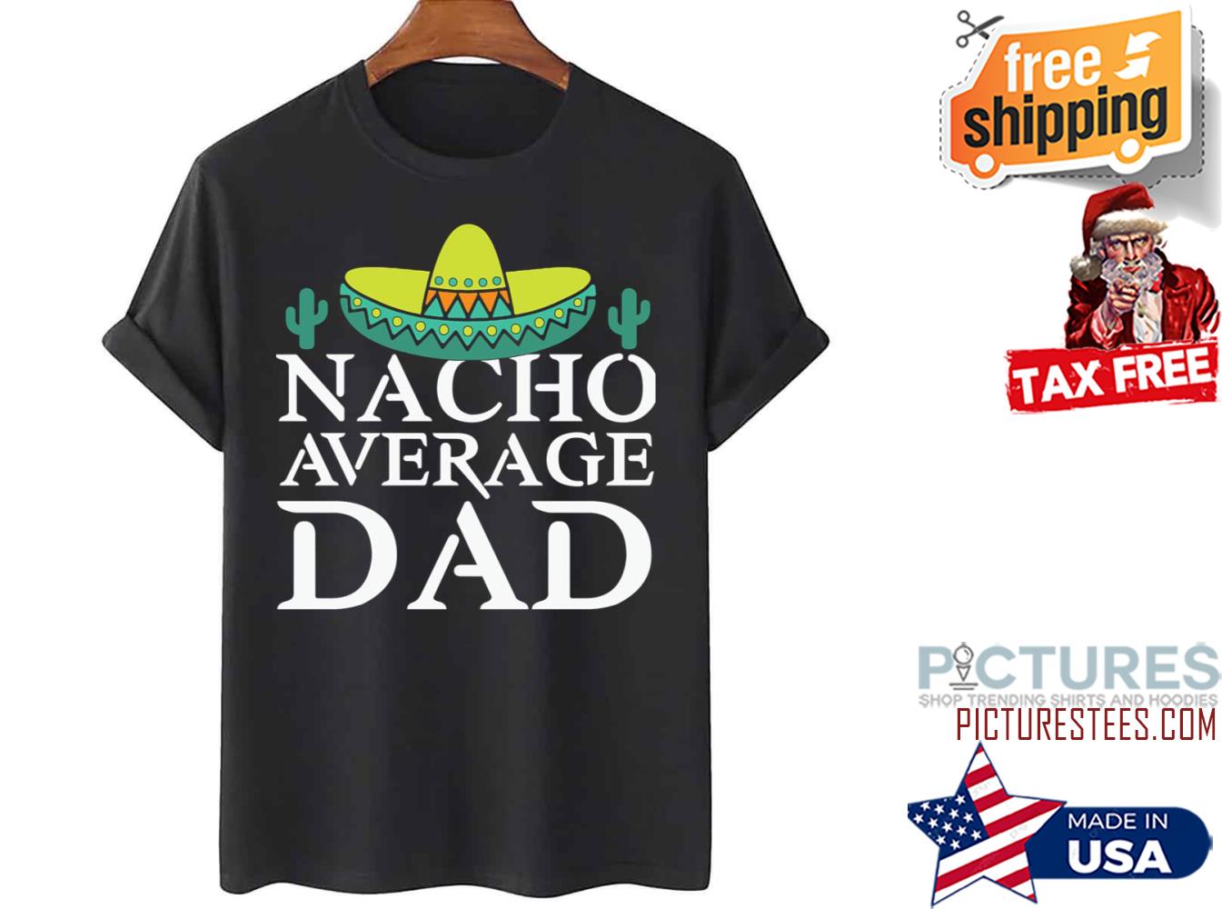 Nacho Average Dad Father’s Day shirt