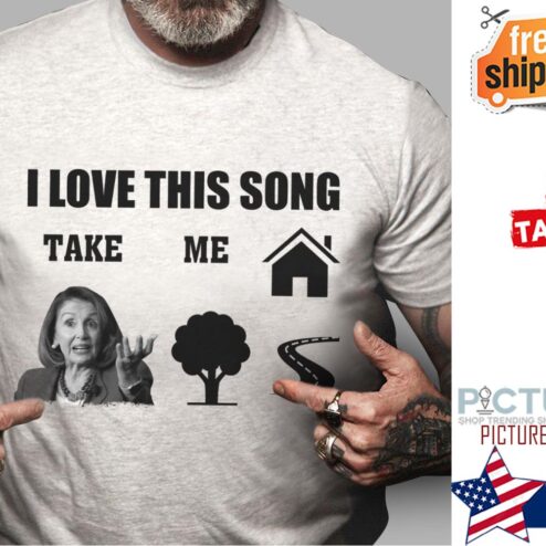 Nancy Pelosi I love this song take me shirt