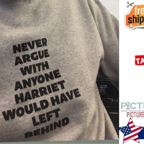 Never Argue With Anyone Harriet Would Have Left Behind Shirt