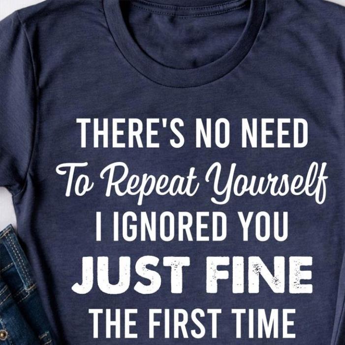There's no need to report yourself I ignored you just fine the first time shirt