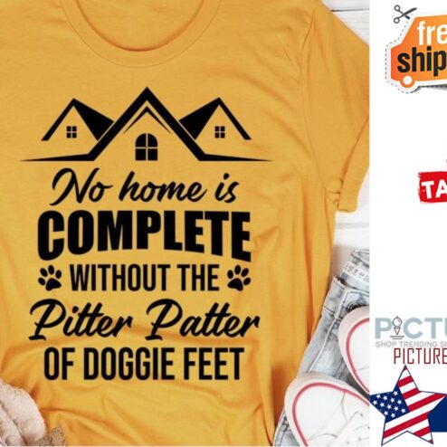 No home is complete without the pitter patter of doggie feet shirt
