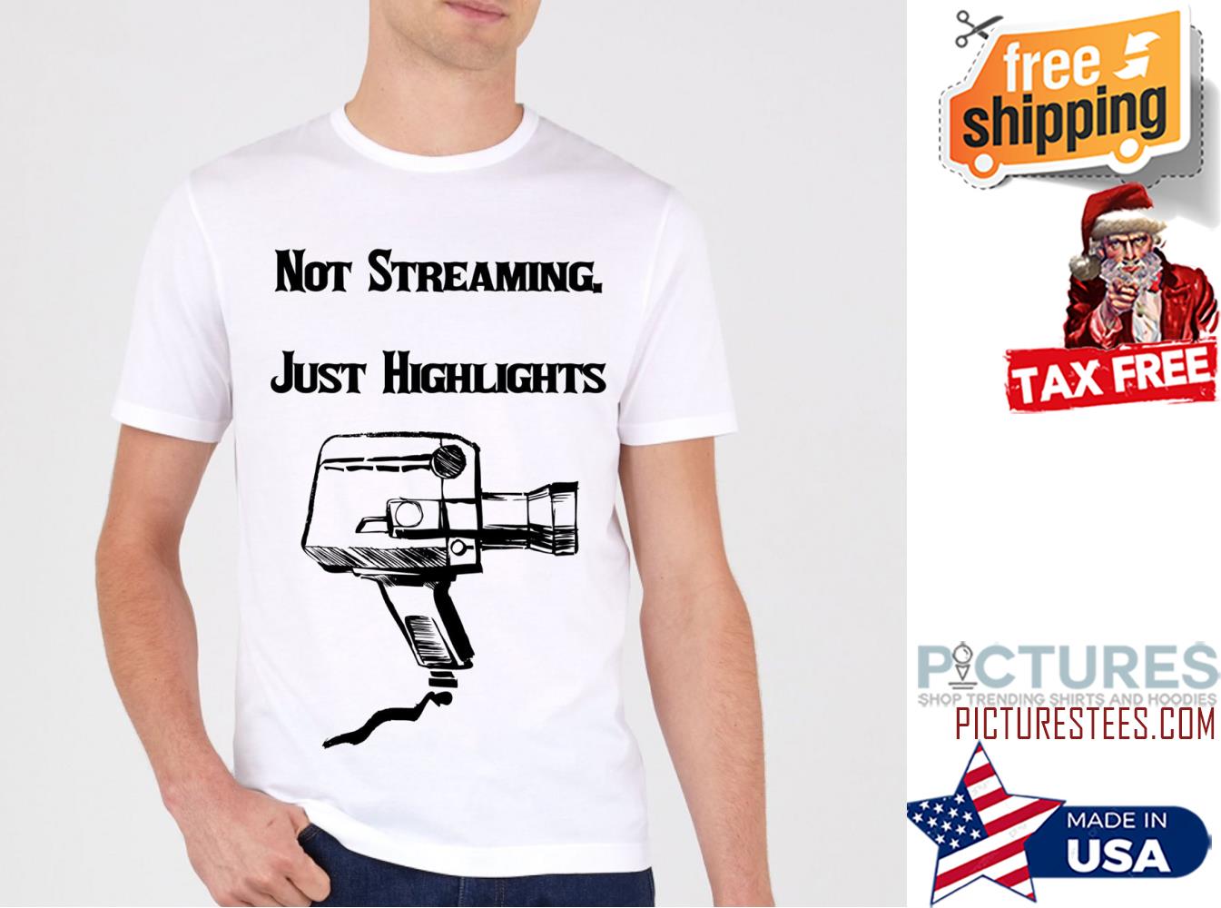 Not streaming just highlights shirt