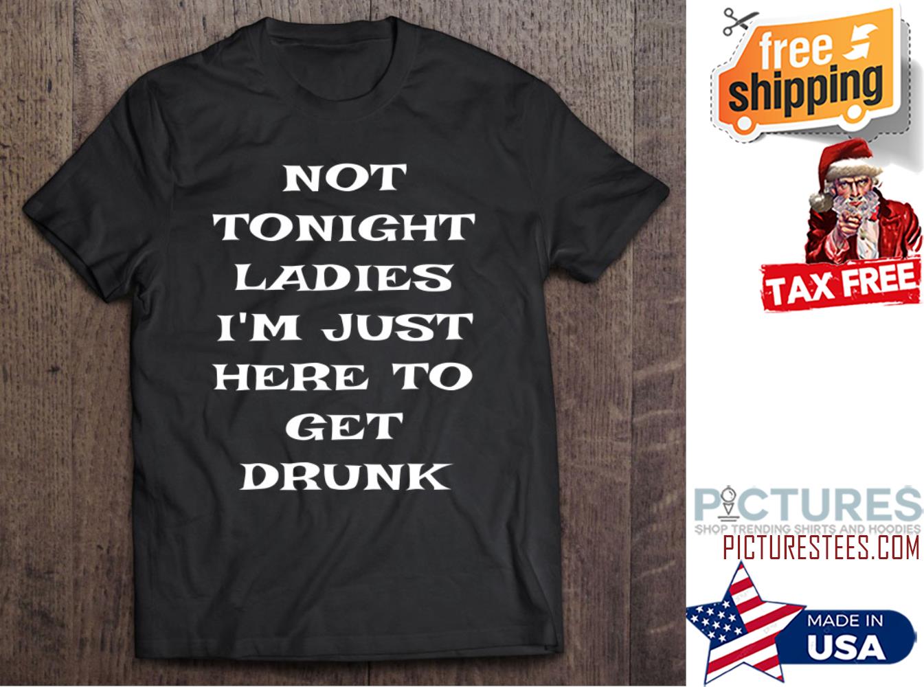 Not Tonight Ladies I‘m Just Here To Get Drunk St Patrick's Day Shirt