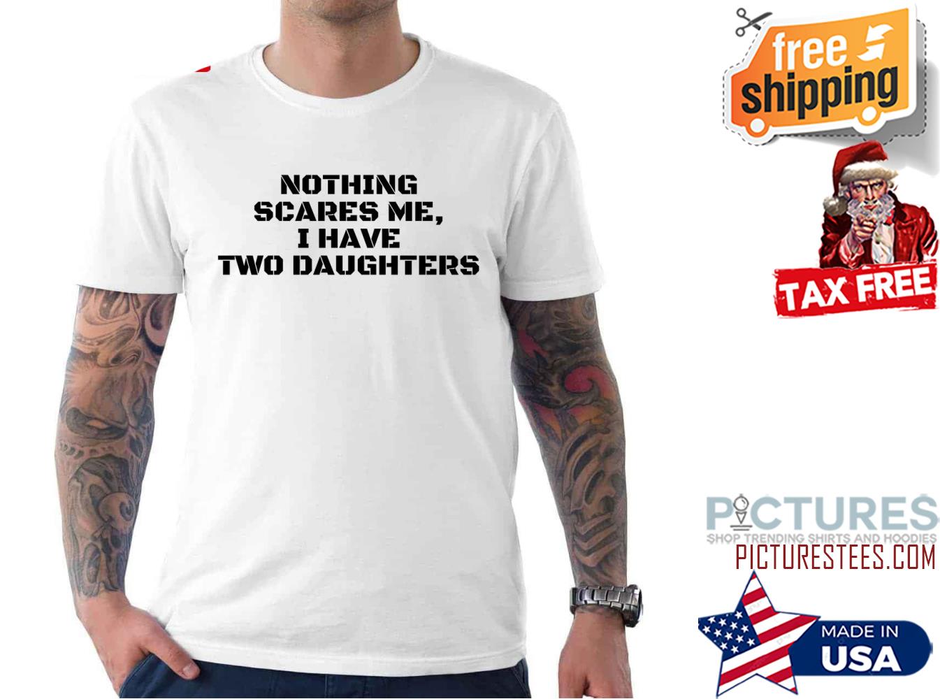 Nothing Scares Me I Have Two Daughters shirt