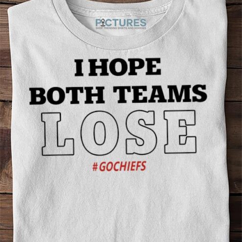 Official I hope both teams lose gochiefs shirt
