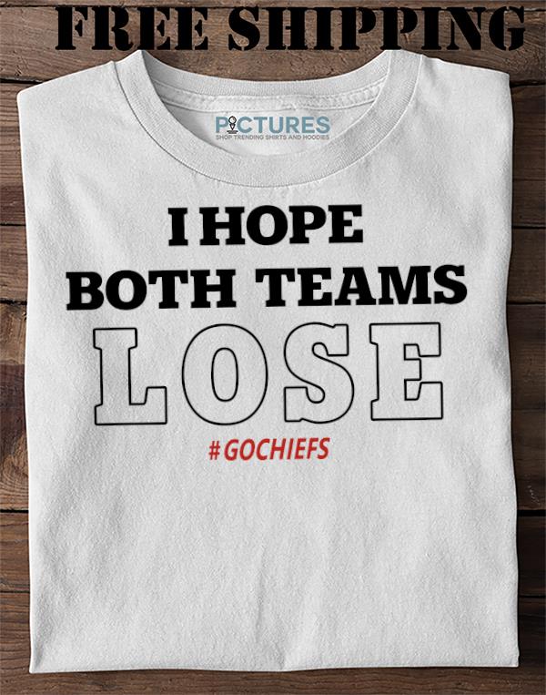 Official I hope both teams lose gochiefs shirt
