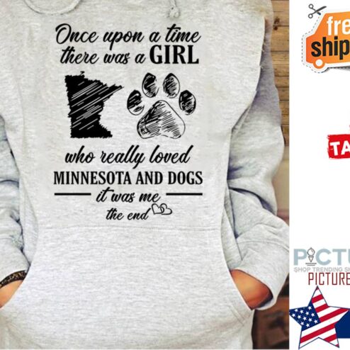 Once upon a time there was a girl who really loved Minnesota and dogs it was me the end shirt