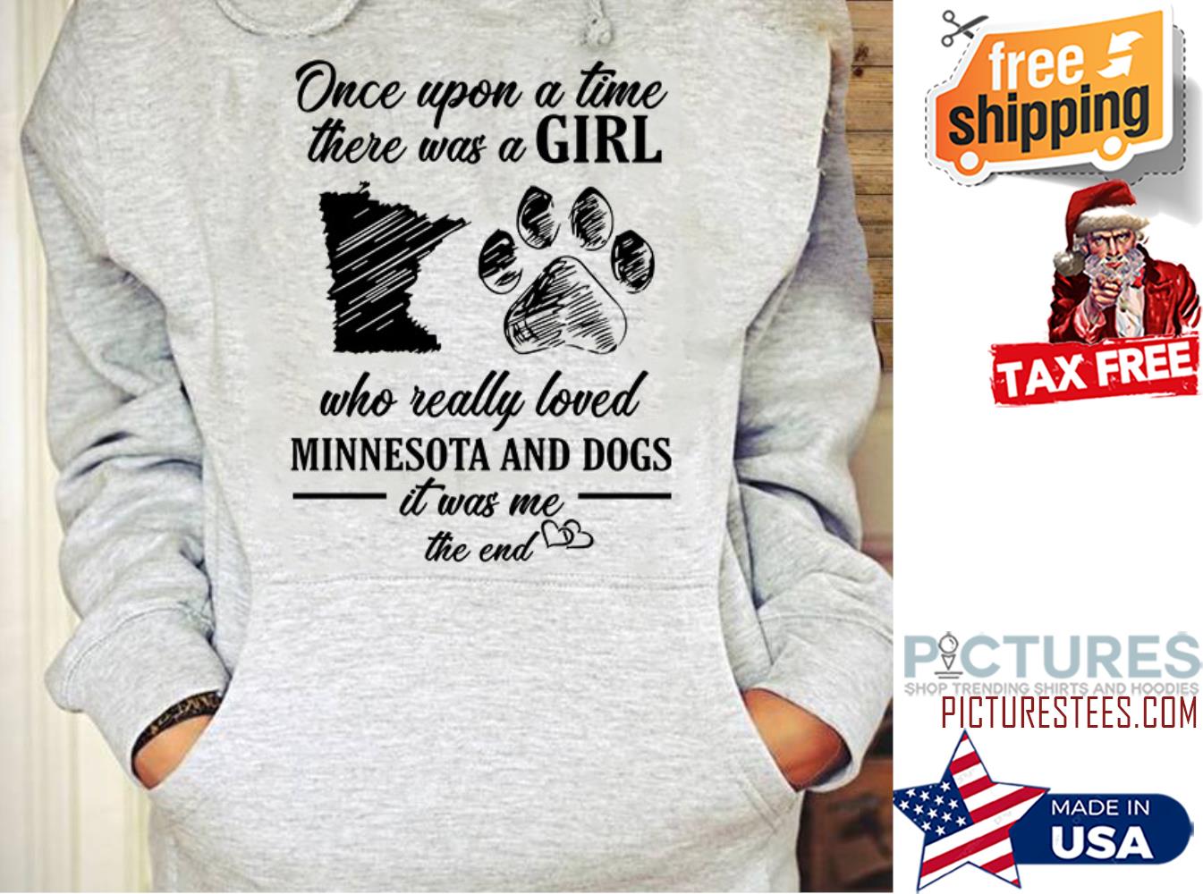 Once upon a time there was a girl who really loved Minnesota and dogs it was me the end shirt