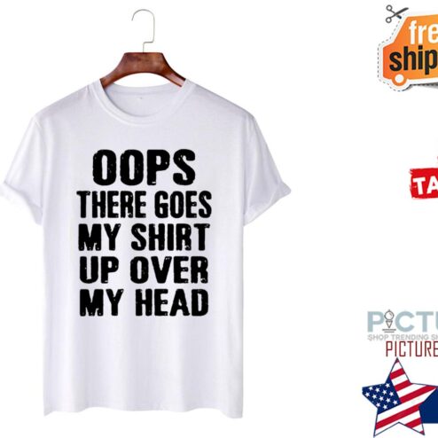 Oops There Goes My Shirt