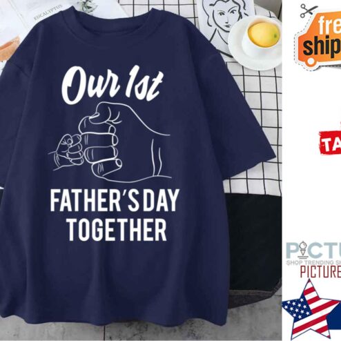 Our First Father’s Day Together shirt