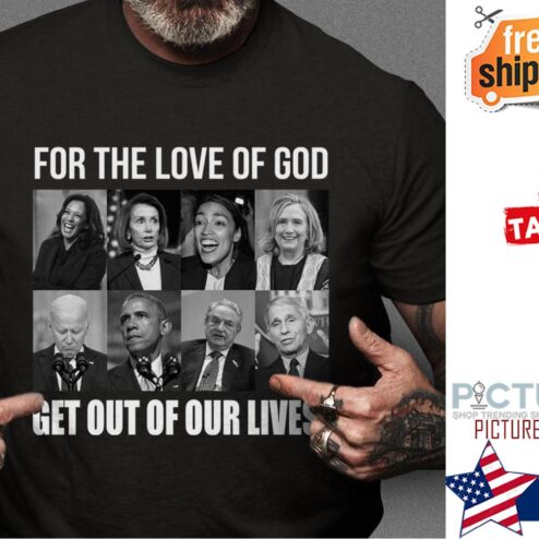President for the love of god get out of our lives shirt