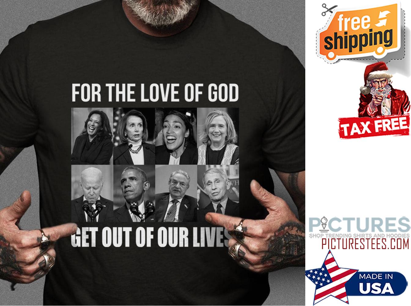 President for the love of god get out of our lives shirt