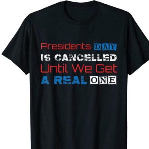 Presidents Day Is Cancelled Until We Get A Real One shirt