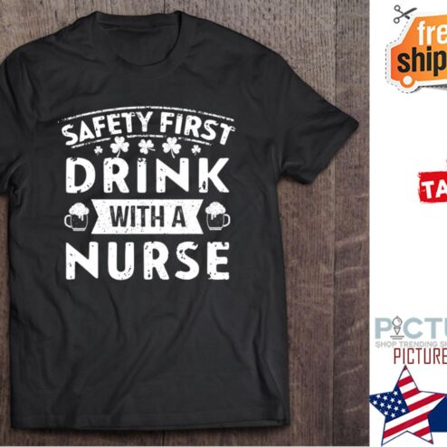 Safety First Drink With A Nurse St Patrick's Day shirt