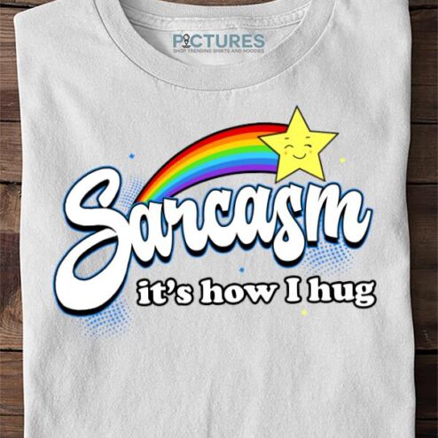 Sarcasm It’s How I hug Rainbow start Classic t-shirt