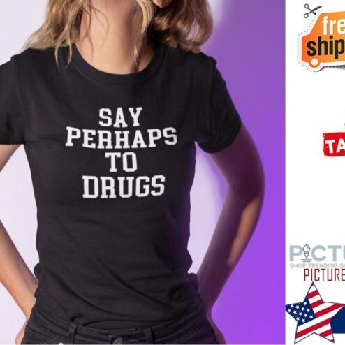 Say Perhaps To Drugs Shirt