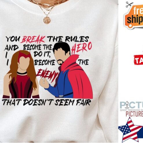 Scarlet Witch Dr Strange You Break the rules and become the Hero I do it I become the Enemy that doesn't seem fair shirt