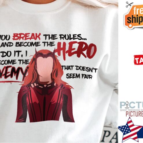 Scarlet Witch You Break the rules and become the Hero I do it I become the Enemy that doesn't seem fair shirt