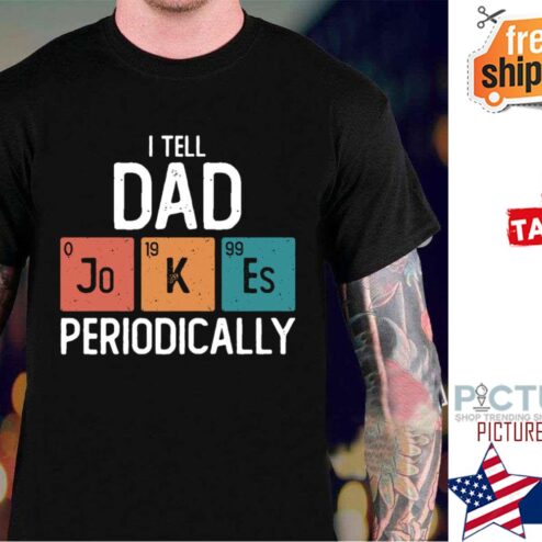 Science I Tell Dad Jokes Periodically Father’s Day shirt