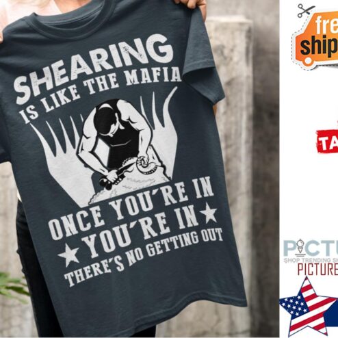 Shearing is like the mafia once you're in you're in there's no getting out shirt