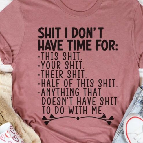Shit I don't have time fore this shit to do with me shirt