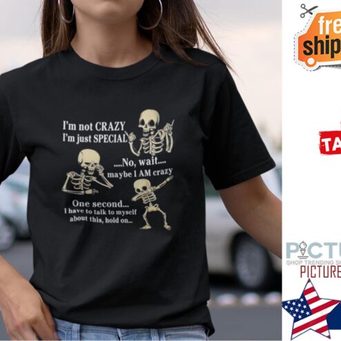 Skeleton Im Not Crazy I'm just special shirt