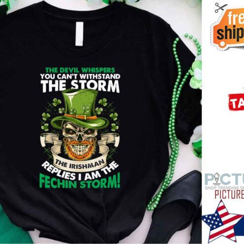 Skull the devil whispers you can't withstand the storm the Irishman replies I am the fechin storm St Patrick's day shirt