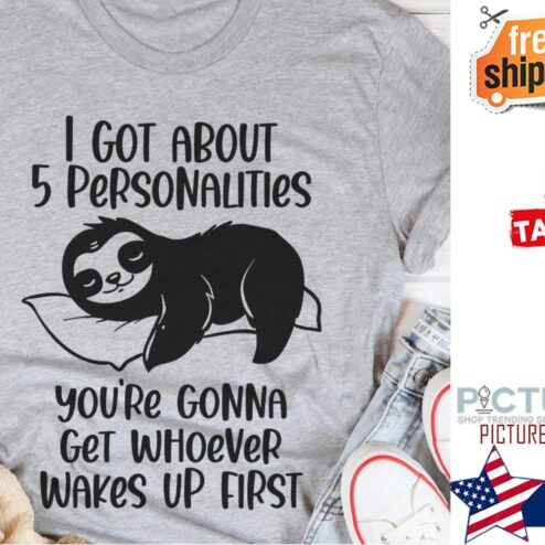 Slot I got about 5 personalities you're gonna get whoever wakes up first shirt