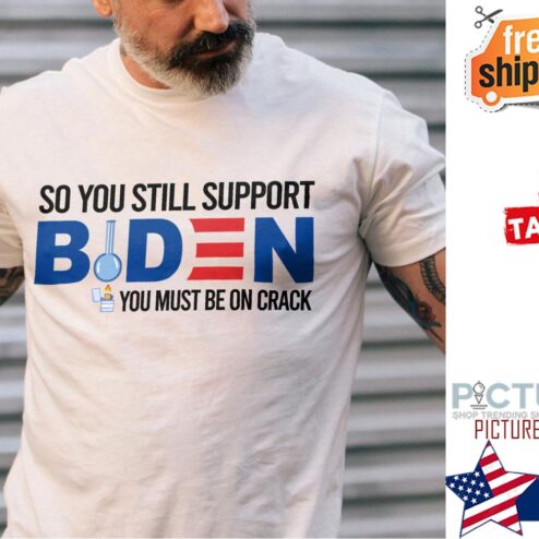 So you still support Biden you must be on crack t-shirt